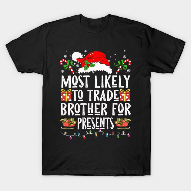 Most Likely To Trade Brother For Presents T-Shirt by Nichole Joan Fransis Pringle